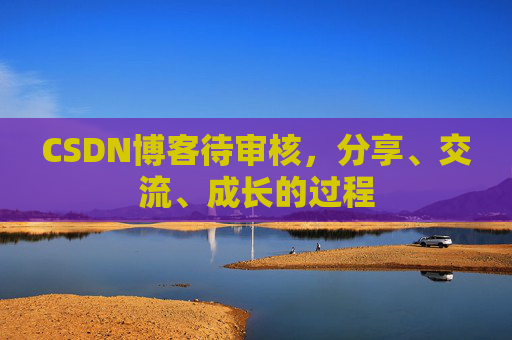 CSDN博客待审核，分享、交流、成长的过程
